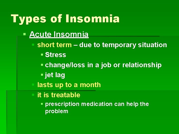 Types of Insomnia § Acute Insomnia § short term – due to temporary situation