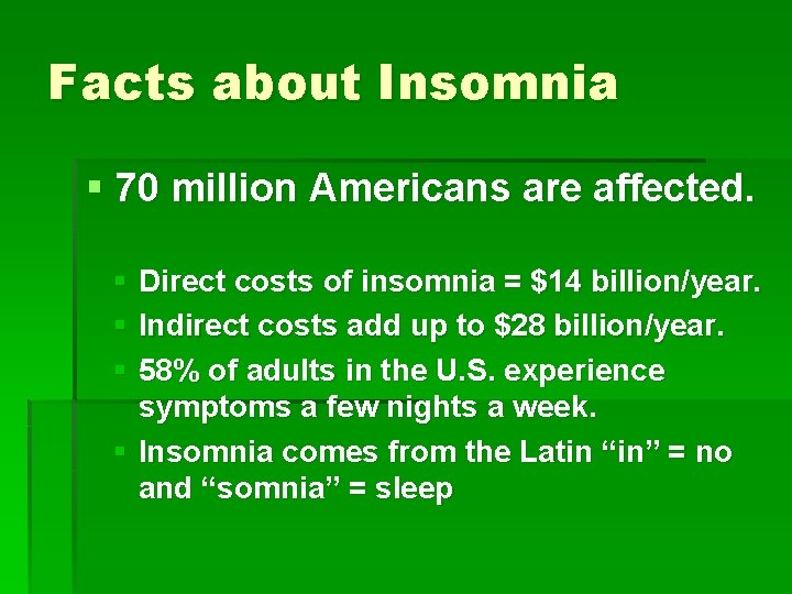 Facts about Insomnia § 70 million Americans are affected. § Direct costs of insomnia