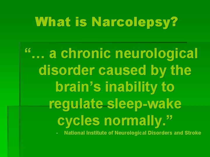 What is Narcolepsy? “… a chronic neurological disorder caused by the brain’s inability to