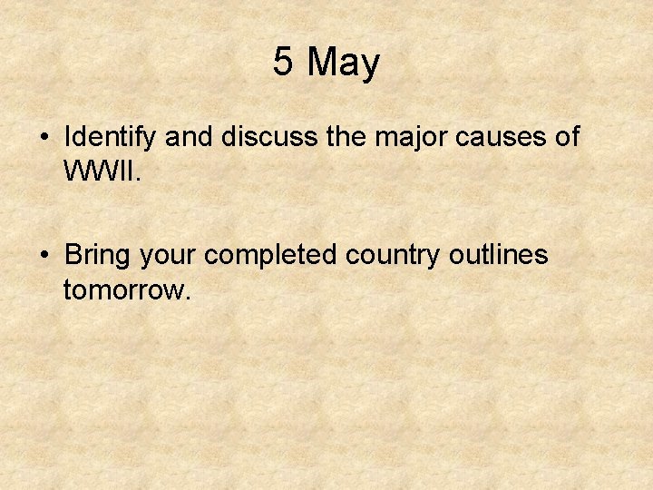 5 May • Identify and discuss the major causes of WWII. • Bring your
