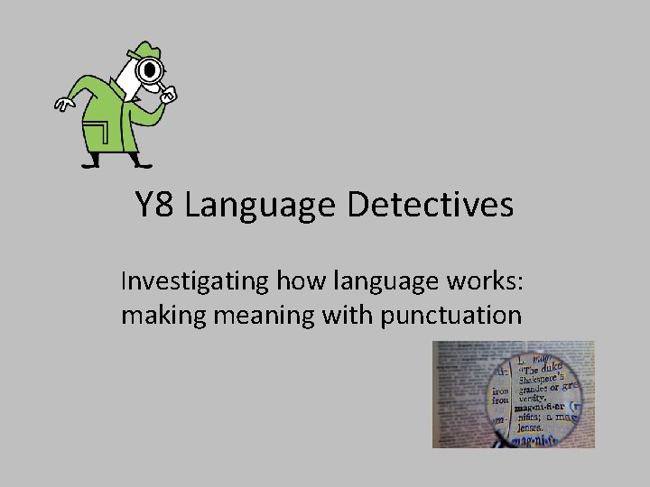 Y 8 Language Detectives Investigating how language works: making meaning with punctuation 