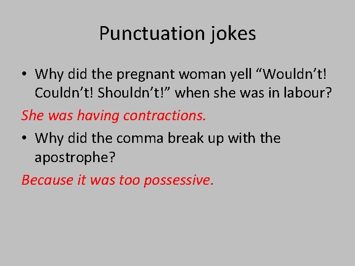 Punctuation jokes • Why did the pregnant woman yell “Wouldn’t! Couldn’t! Shouldn’t!” when she