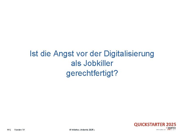 Ist die Angst vor der Digitalisierung als Jobkiller gerechtfertigt? 44 | Version: V 1