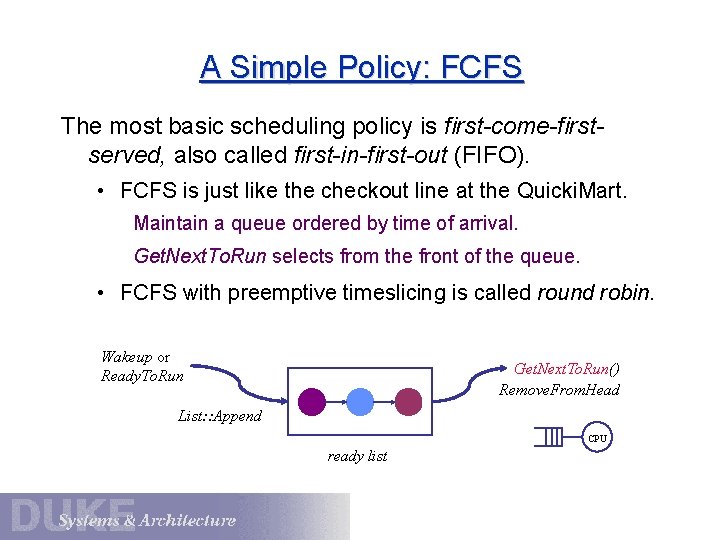 A Simple Policy: FCFS The most basic scheduling policy is first-come-firstserved, also called first-in-first-out