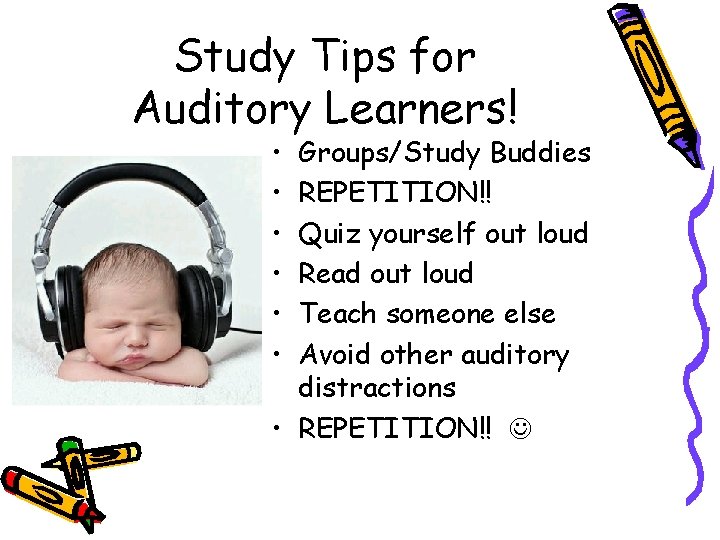 Study Tips for Auditory Learners! • • • Groups/Study Buddies REPETITION!! Quiz yourself out