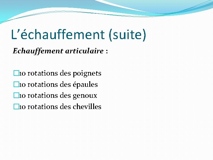 L’échauffement (suite) Echauffement articulaire : � 10 rotations des poignets � 10 rotations des