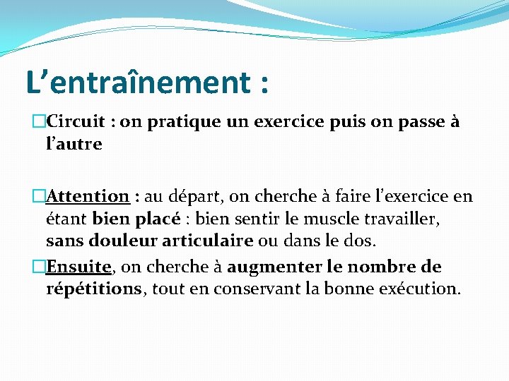 L’entraînement : �Circuit : on pratique un exercice puis on passe à l’autre �Attention