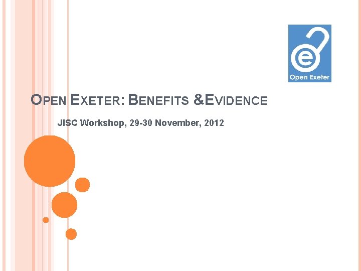 OPEN EXETER: BENEFITS &EVIDENCE JISC Workshop, 29 -30 November, 2012 