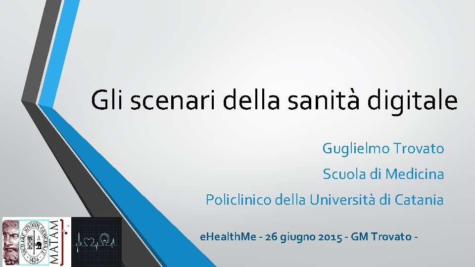 Gli scenari della sanità digitale Guglielmo Trovato Scuola di Medicina Policlinico della Università di