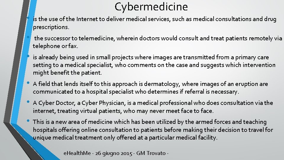 Cybermedicine • is the use of the Internet to deliver medical services, such as