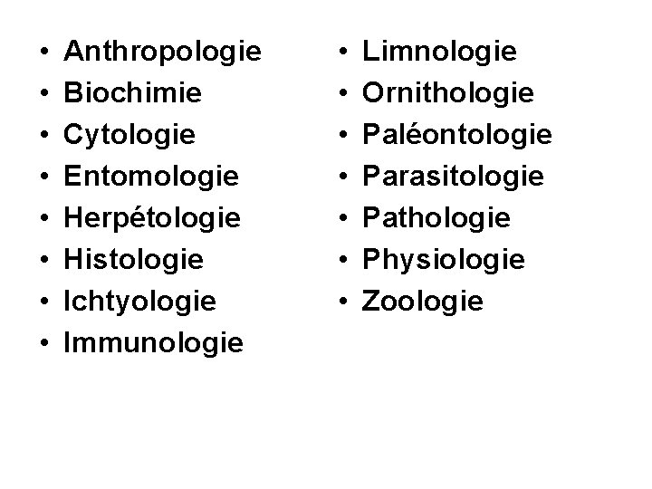  • • Anthropologie Biochimie Cytologie Entomologie Herpétologie Histologie Ichtyologie Immunologie • • Limnologie