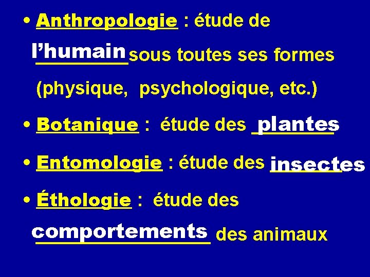  • Anthropologie : étude de l’humain _____sous toutes ses formes (physique, psychologique, etc.