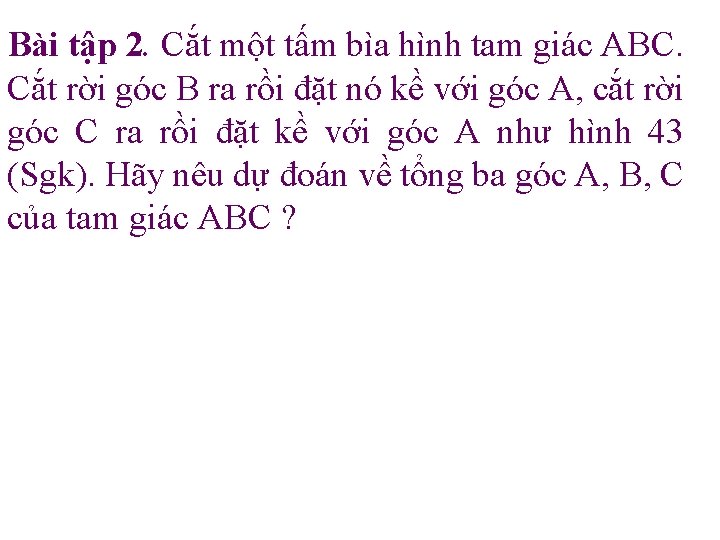 Bài tập 2. Cắt một tấm bìa hình tam giác ABC. Cắt rời góc