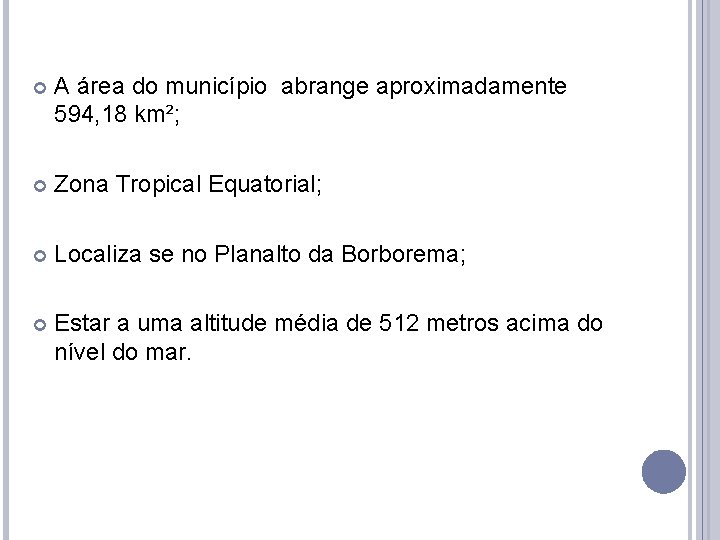  A área do município abrange aproximadamente 594, 18 km²; Zona Tropical Equatorial; Localiza