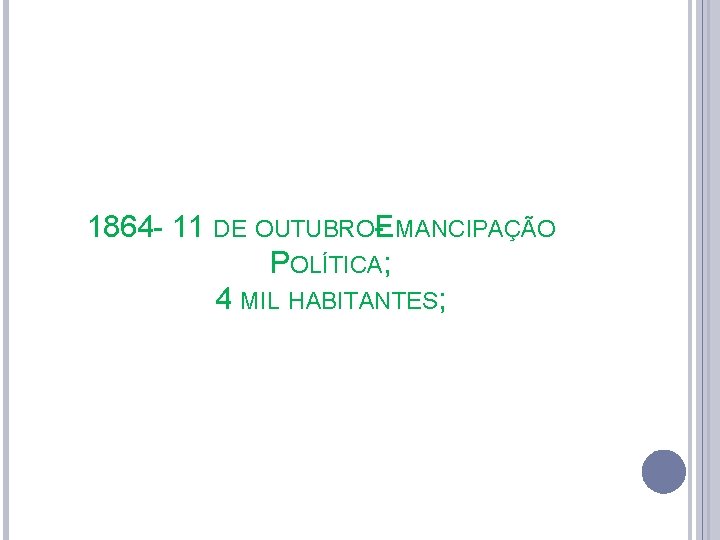 1864 - 11 DE OUTUBRO-EMANCIPAÇÃO POLÍTICA; 4 MIL HABITANTES; 