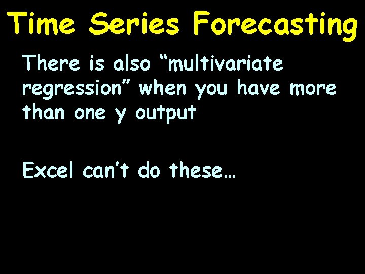 Time Series Forecasting There is also “multivariate regression” when you have more than one