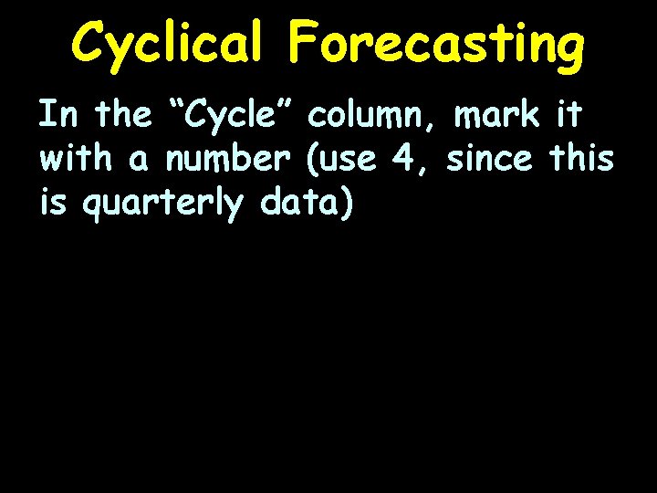 Cyclical Forecasting In the “Cycle” column, mark it with a number (use 4, since