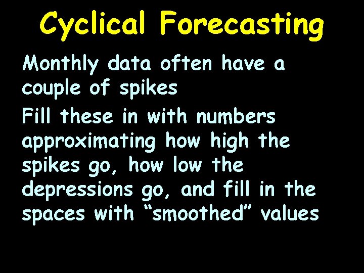 Cyclical Forecasting Monthly data often have a couple of spikes Fill these in with