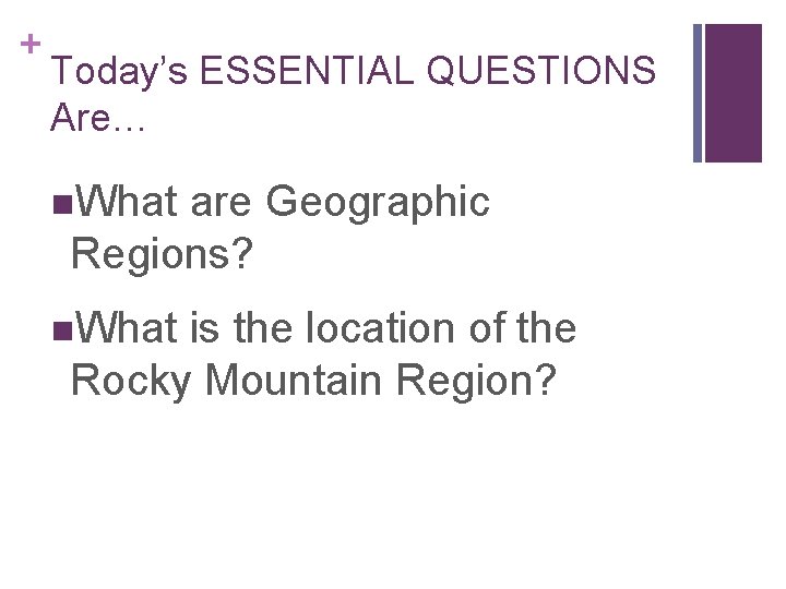 + Today’s ESSENTIAL QUESTIONS Are… What are Geographic Regions? What is the location of