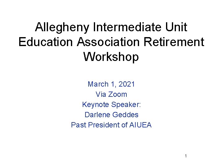 Allegheny Intermediate Unit Education Association Retirement Workshop March 1, 2021 Via Zoom Keynote Speaker: