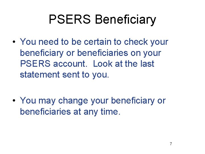 PSERS Beneficiary • You need to be certain to check your beneficiary or beneficiaries