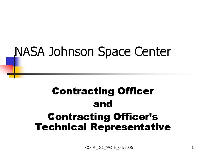 NASA Johnson Space Center Contracting Officer and Contracting Officer’s Technical Representative COTR_JSC_WSTF_04/2006 0 