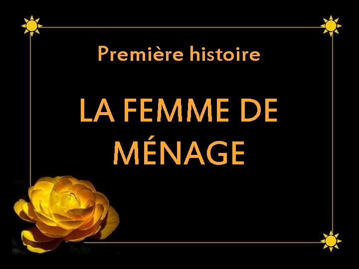 Première histoire LA FEMME DE MÉNAGE 