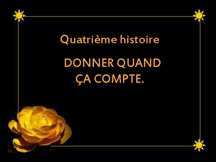 Quatrième histoire DONNER QUAND ÇA COMPTE. 