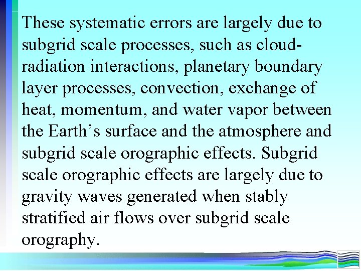 These systematic errors are largely due to subgrid scale processes, such as cloudradiation interactions, These systematic errors are largely due to subgrid scale processes, such as cloudradiation interactions,