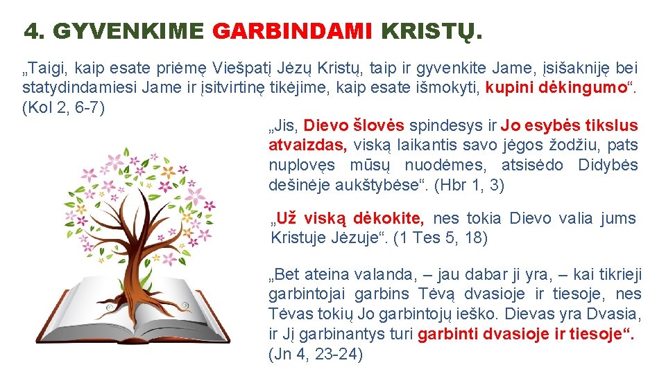 4. GYVENKIME GARBINDAMI KRISTŲ. „Taigi, kaip esate priėmę Viešpatį Jėzų Kristų, taip ir gyvenkite