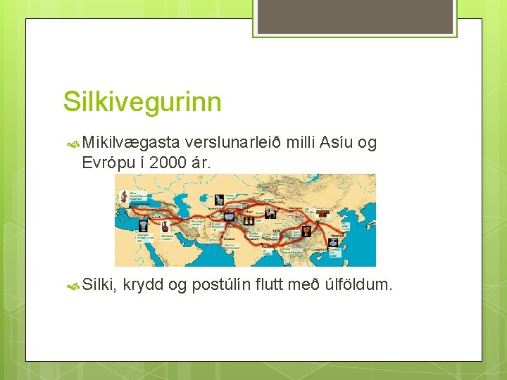 Silkivegurinn Mikilvægasta verslunarleið milli Asíu og Evrópu í 2000 ár. Silki, krydd og postúlín