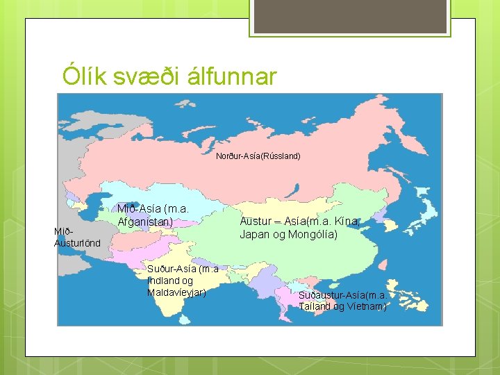 Ólík svæði álfunnar Norður-Asía(Rússland) MiðAusturlönd Mið-Asía (m. a. Afganistan) Suður-Asía (m. a Indland og