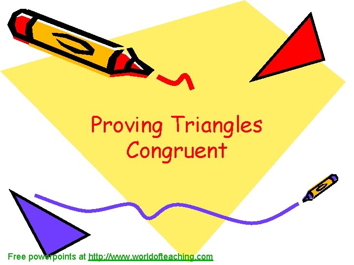 Proving Triangles Congruent Free powerpoints at http: //www. worldofteaching. com 