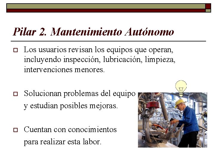 Pilar 2. Mantenimiento Autónomo o Los usuarios revisan los equipos que operan, incluyendo inspección,