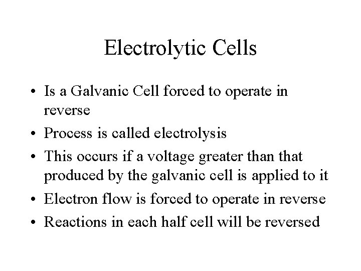 Electrolytic Cells • Is a Galvanic Cell forced to operate in reverse • Process Electrolytic Cells • Is a Galvanic Cell forced to operate in reverse • Process