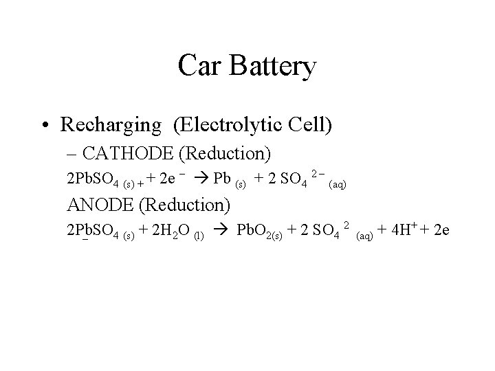 Car Battery • Recharging (Electrolytic Cell) – CATHODE (Reduction) 2 Pb. SO 4 (s) Car Battery • Recharging (Electrolytic Cell) – CATHODE (Reduction) 2 Pb. SO 4 (s)