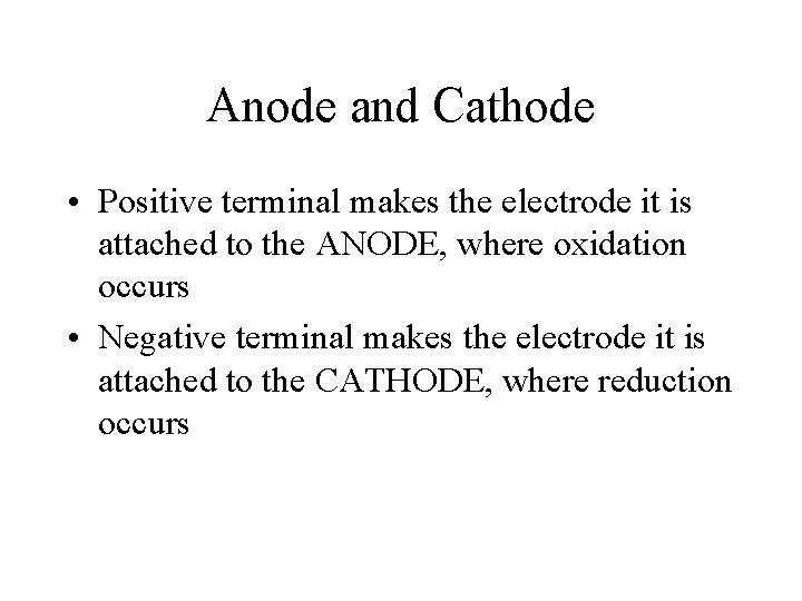 Anode and Cathode • Positive terminal makes the electrode it is attached to the Anode and Cathode • Positive terminal makes the electrode it is attached to the