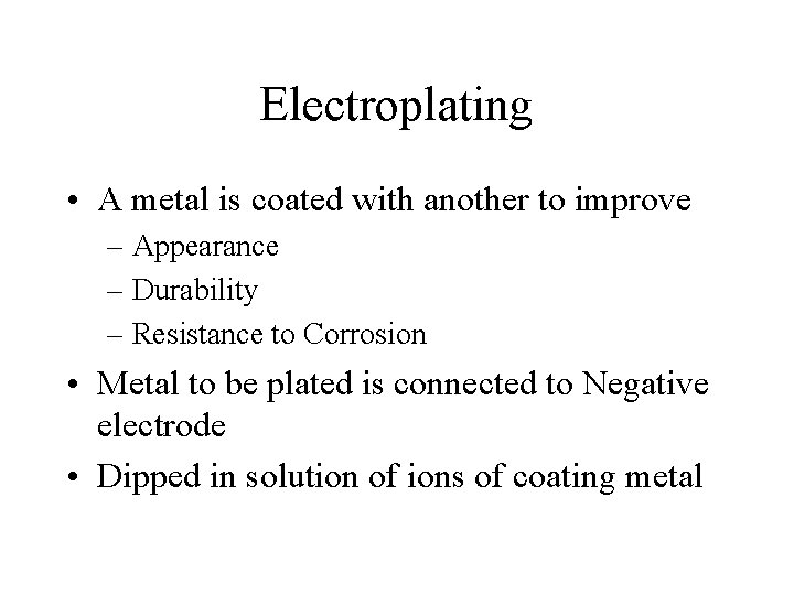 Electroplating • A metal is coated with another to improve – Appearance – Durability Electroplating • A metal is coated with another to improve – Appearance – Durability