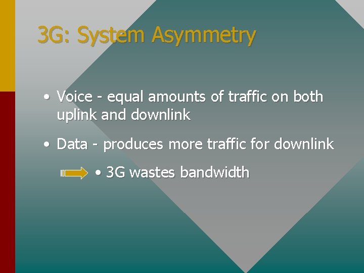 3 G: System Asymmetry • Voice - equal amounts of traffic on both uplink