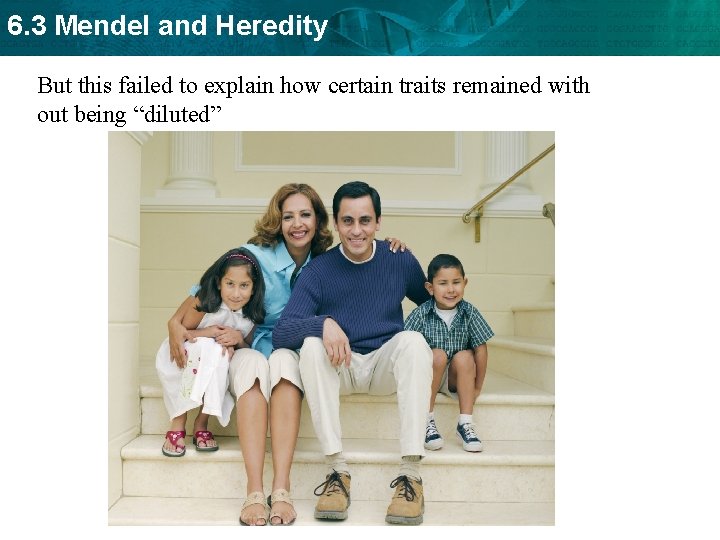 6. 3 Mendel and Heredity But this failed to explain how certain traits remained