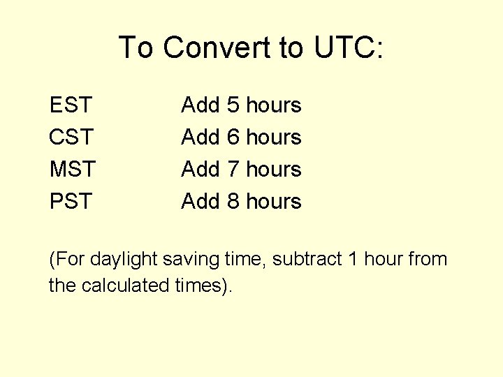 To Convert to UTC: EST CST MST PST Add 5 hours Add 6 hours