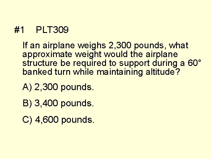 #1 PLT 309 If an airplane weighs 2, 300 pounds, what approximate weight would