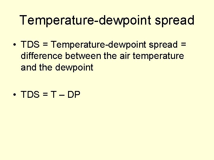 Temperature-dewpoint spread • TDS = Temperature-dewpoint spread = difference between the air temperature and