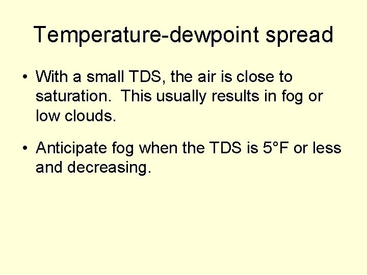 Temperature-dewpoint spread • With a small TDS, the air is close to saturation. This