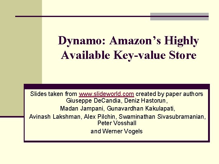 Dynamo: Amazon’s Highly Available Key-value Store Slides taken from www. slideworld. com created by