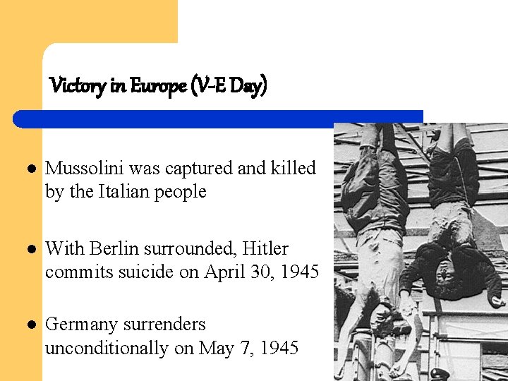 Victory in Europe (V-E Day) l Mussolini was captured and killed by the Italian