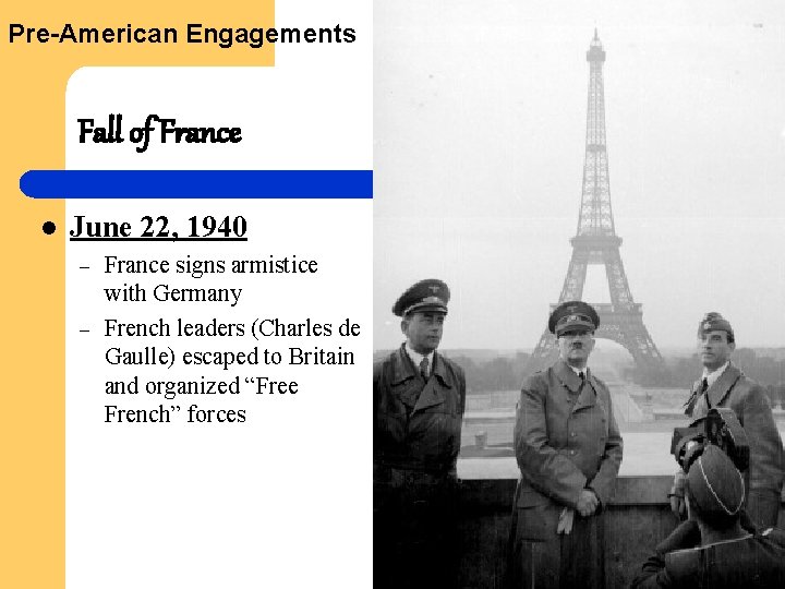 Pre-American Engagements Fall of France l June 22, 1940 – – France signs armistice