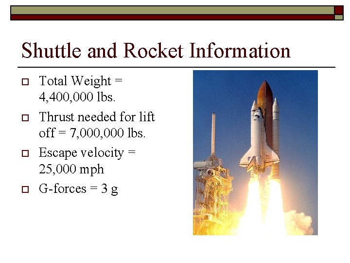 Shuttle and Rocket Information o o Total Weight = 4, 400, 000 lbs. Thrust