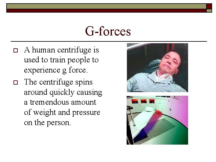 G-forces o o A human centrifuge is used to train people to experience g
