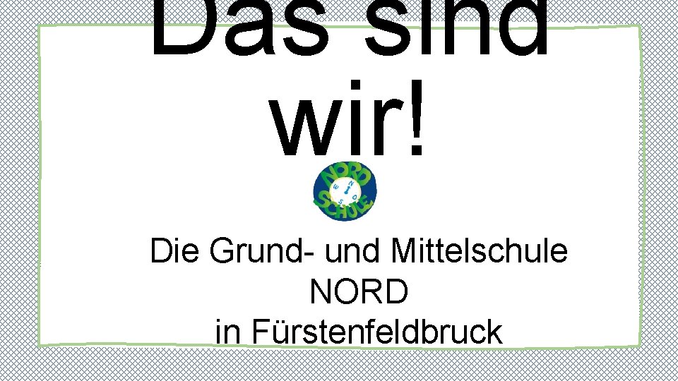 Das sind wir! Die Grund- und Mittelschule NORD in Fürstenfeldbruck 